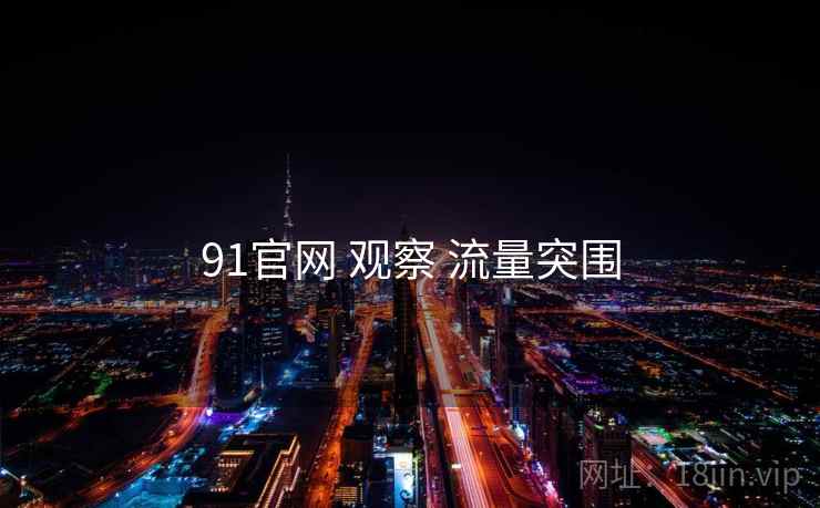 91官网 观察 流量突围
