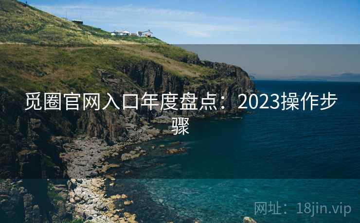 觅圈官网入口年度盘点：2023操作步骤