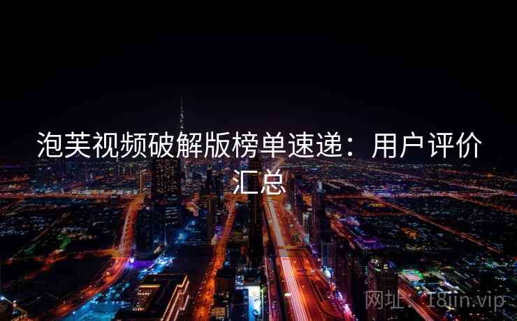 泡芙视频破解版榜单速递：用户评价汇总